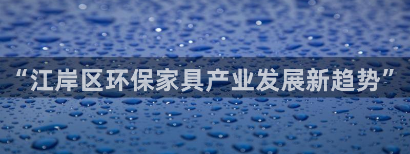 沐鸣2登陆测速：“江岸区环保家具产业发展新趋势”