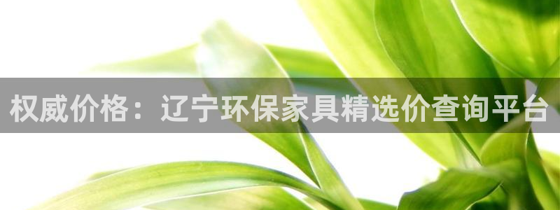 沐鸣2平台服务中心电话号码：权威价格：辽宁环保家具精选价查询