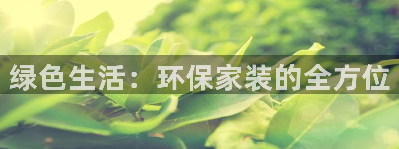 沐鸣2登陆网站：绿色生活：环保家装的全方位