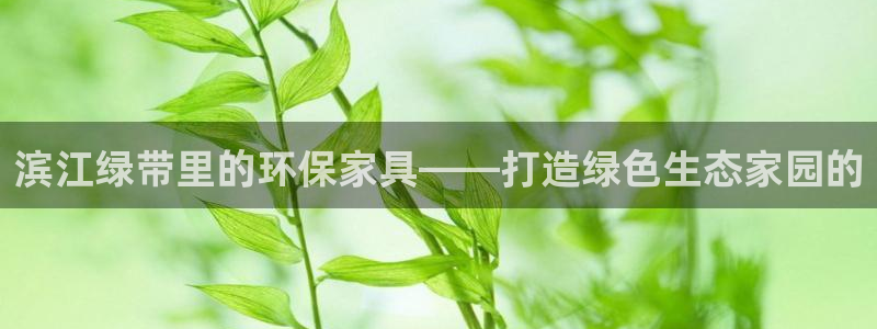 沐鸣2平台娱乐：滨江绿带里的环保家具——打造绿色生态家园的