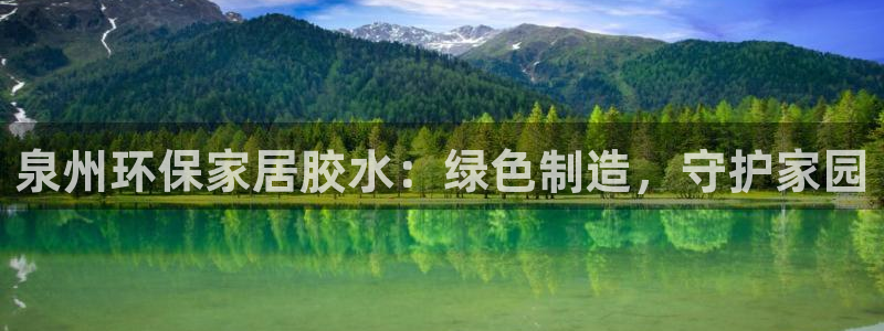 沐鸣2官网app：泉州环保家居胶水：绿色制造，守护家园