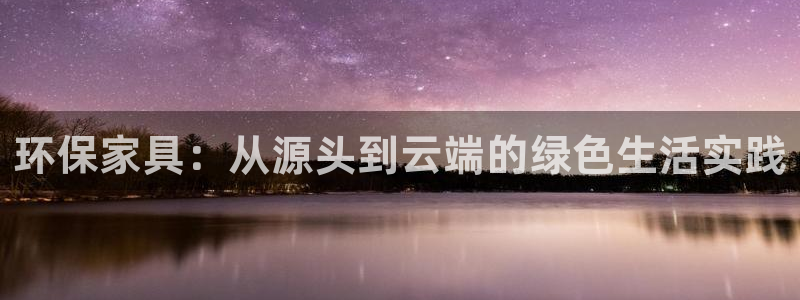 沐鸣2注册线路：环保家具：从源头到云端的绿色生活实践